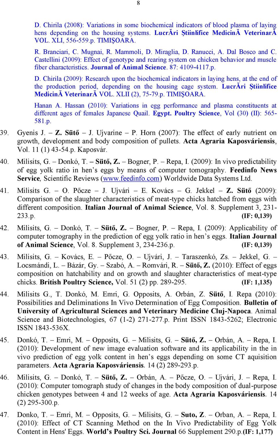 Journal of Animal Science. 87: 4109-4117.p. D. Chirila (2009): Research upon the biochemical indicators in laying hens, at the end of the production period, depending on the housing cage system.