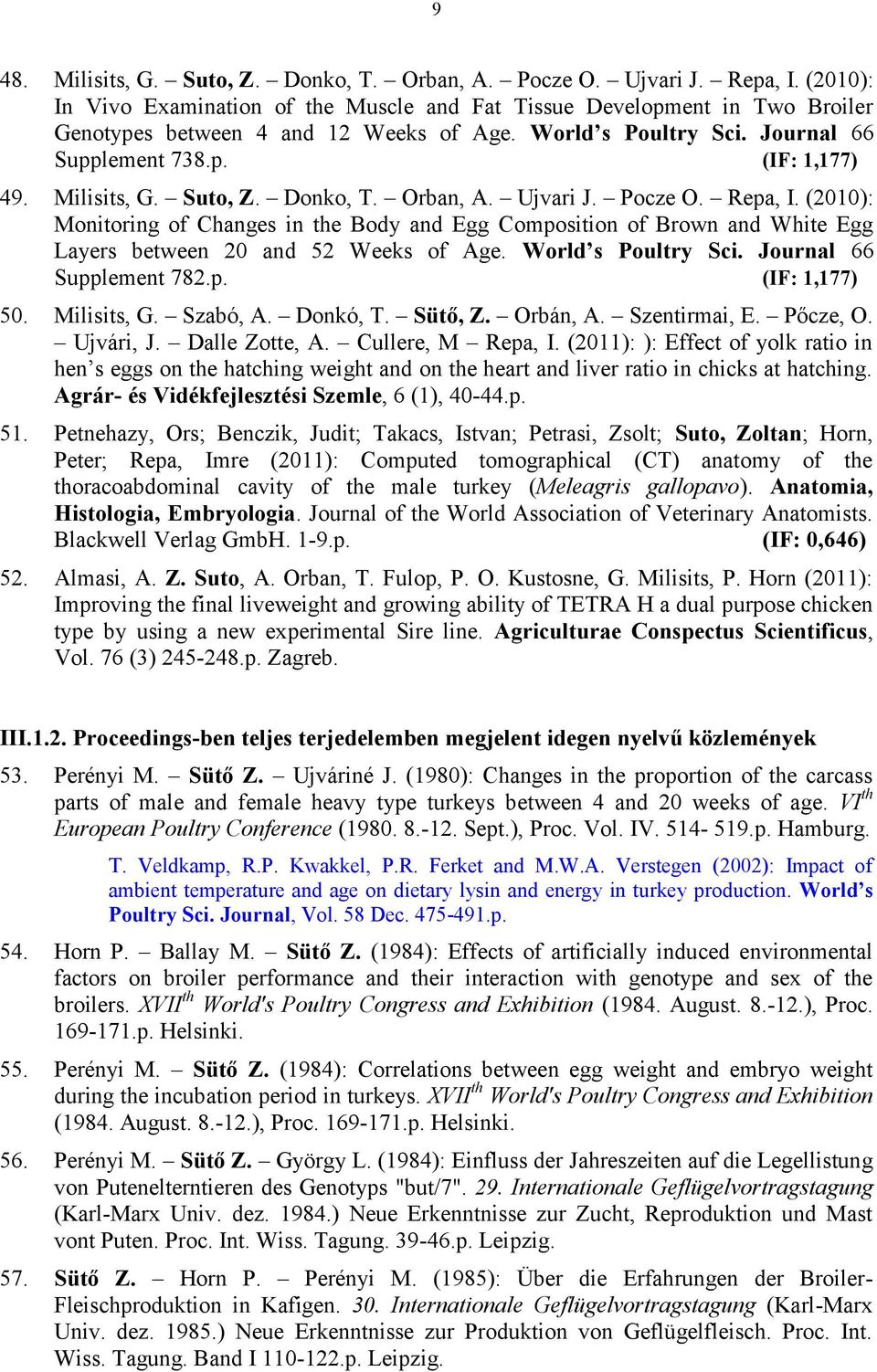 (2010): Monitoring of Changes in the Body and Egg Composition of Brown and White Egg Layers between 20 and 52 Weeks of Age. World s Poultry Sci. Journal 66 Supplement 782.p. (IF: 1,177) 50.