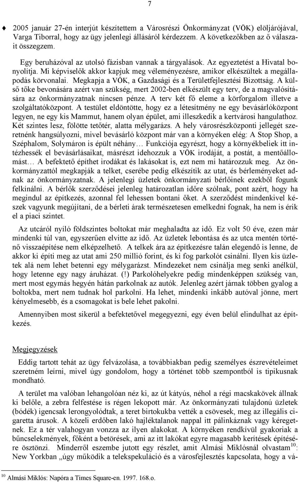 Megkapja a VÖK, a Gazdasági és a Területfejlesztési Bizottság. A külső tőke bevonására azért van szükség, mert 2002-ben elkészült egy terv, de a magvalósítására az önkormányzatnak nincsen pénze.