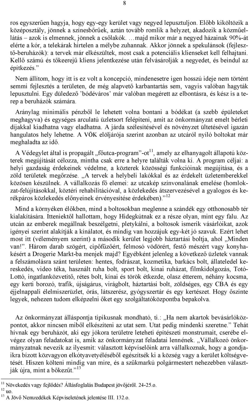majd mikor már a negyed házainak 90%-át elérte a kór, a telekárak hirtelen a mélybe zuhannak.