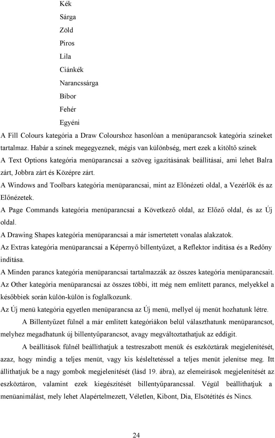 A Windows and Toolbars kategória menüparancsai, mint az Előnézeti oldal, a Vezérlők és az Előnézetek. A Page Commands kategória menüparancsai a Következő oldal, az Előző oldal, és az Új oldal.