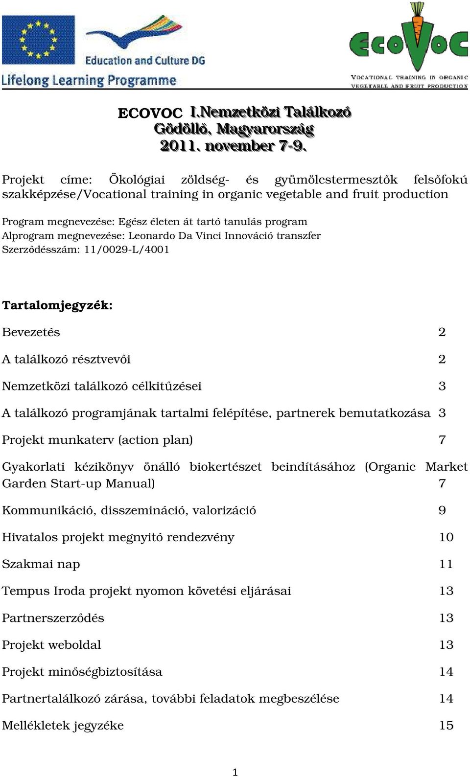 Alprogram megnevezése: Leonardo Da Vinci Innováció transzfer Szerződésszám: 11/0029-L/4001 Tartalomjegyzék: Bevezetés 2 A találkozó résztvevői 2 Nemzetközi találkozó célkitűzései 3 A találkozó
