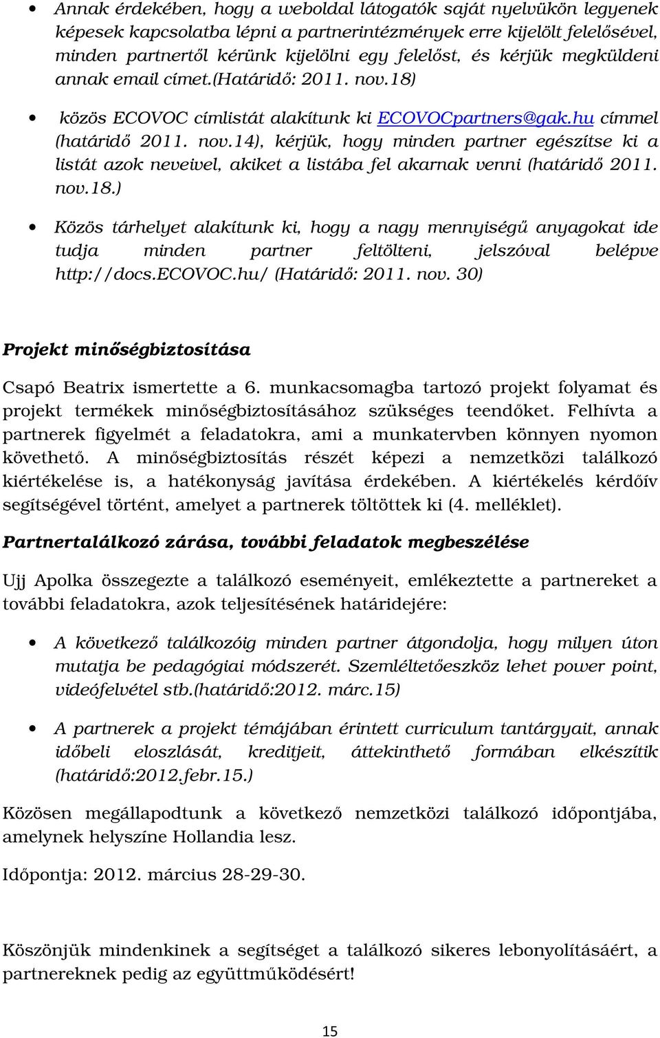 nov.18.) Közös tárhelyet alakítunk ki, hogy a nagy mennyiségű anyagokat ide tudja minden partner feltölteni, jelszóval belépve http://docs.ecovoc.hu/ (Határidő: 2011. nov.