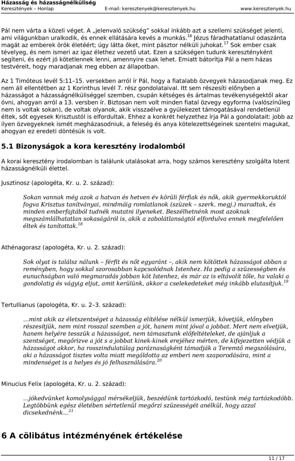 Ezen a szükségen tudunk keresztényként segíteni, és ezért jó kötetlennek lenni, amennyire csak lehet. Emiatt bátorítja Pál a nem házas testvéreit, hogy maradjanak meg ebben az állapotban.