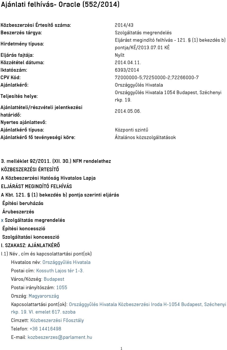 Iktatószám: 6393/2014 CPV Kód: 72000000-5;72250000-2;72266000-7 Ajánlatkérő: Országgyűlés Hivatala Teljesítés helye: Országgyűlés Hivatala 1054 Budapest, Széchenyi rkp. 19.