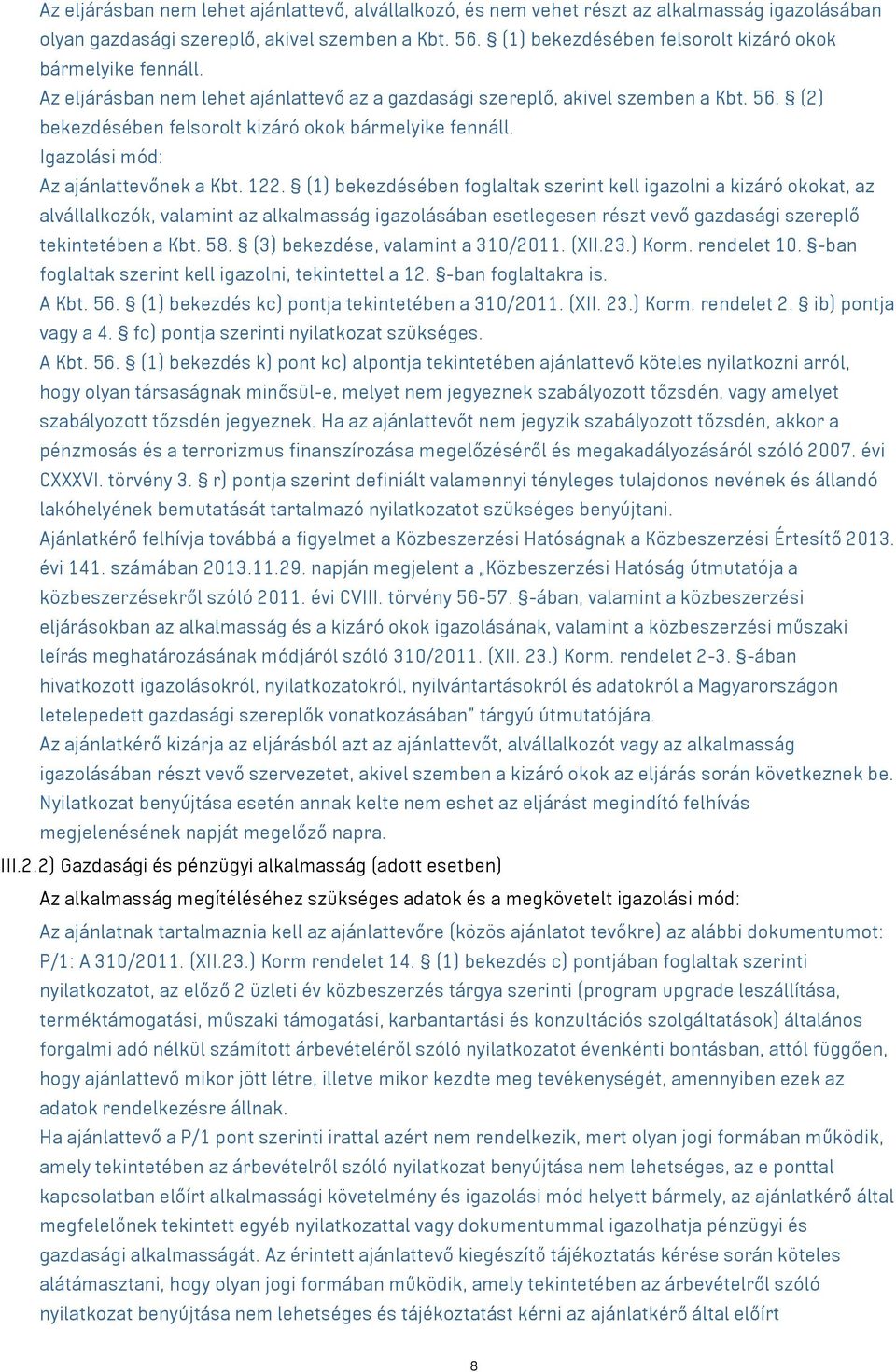 (2) bekezdésében felsorolt kizáró okok bármelyike fennáll. Igazolási mód: Az ajánlattevőnek a Kbt. 122.