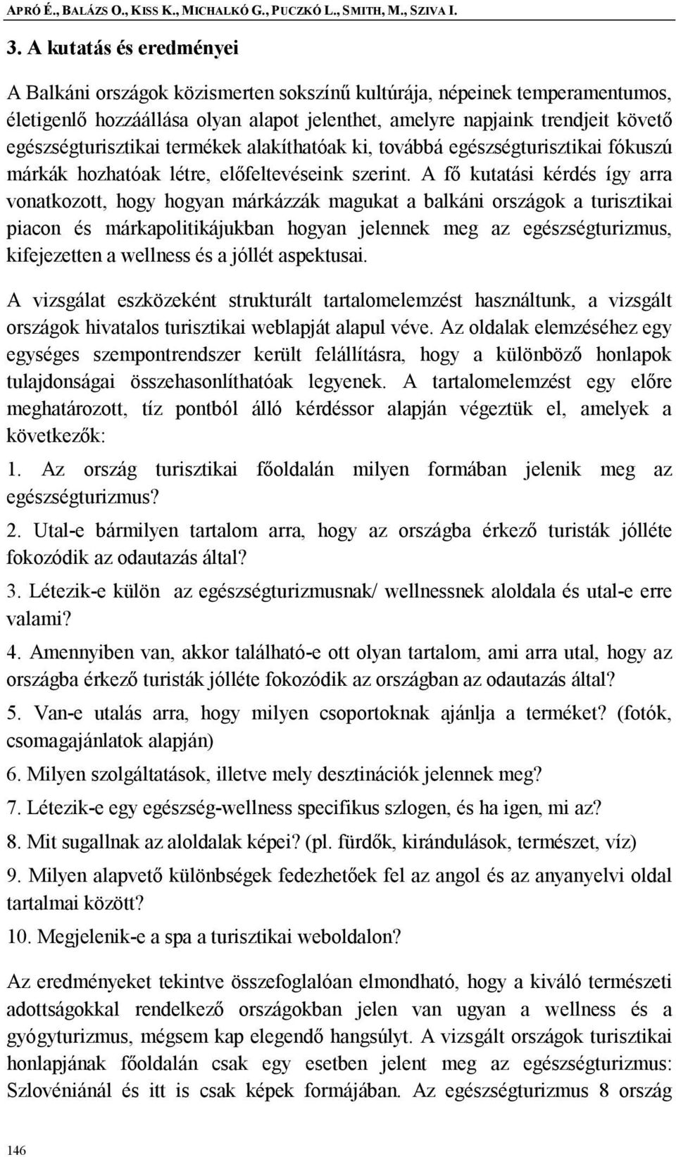 egészségturisztikai termékek alakíthatóak ki, továbbá egészségturisztikai fókuszú márkák hozhatóak létre, előfeltevéseink szerint.