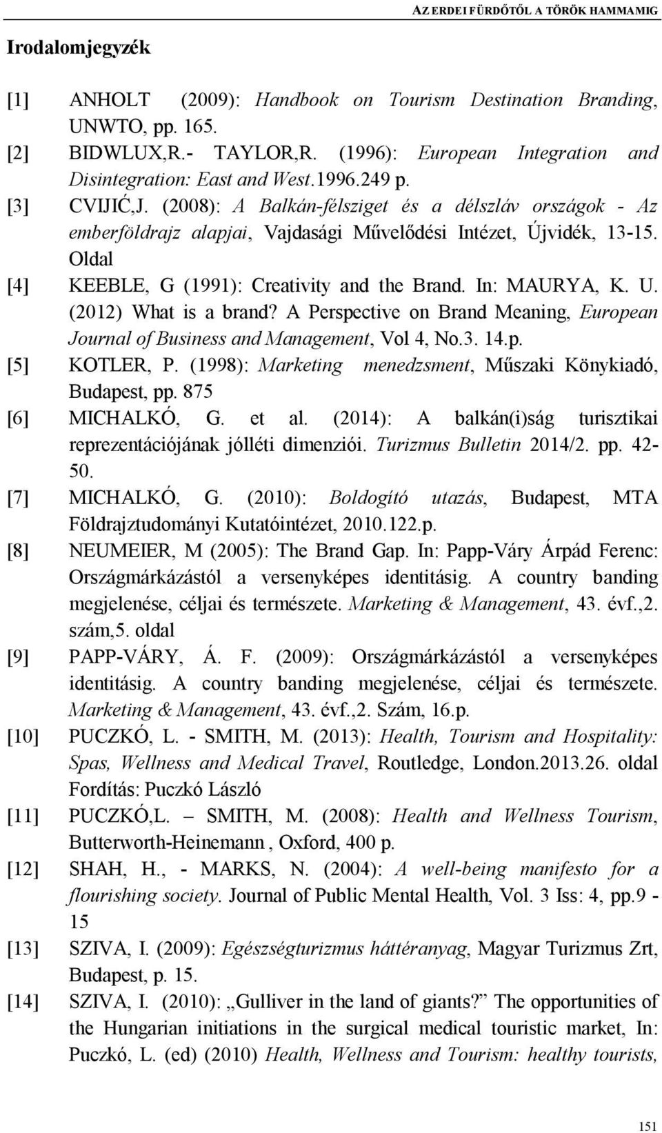 (2008): A Balkán-félsziget és a délszláv országok - Az emberföldrajz alapjai, Vajdasági Művelődési Intézet, Újvidék, 13-15. Oldal [4] KEEBLE, G (1991): Creativity and the Brand. In: MAURYA, K. U.