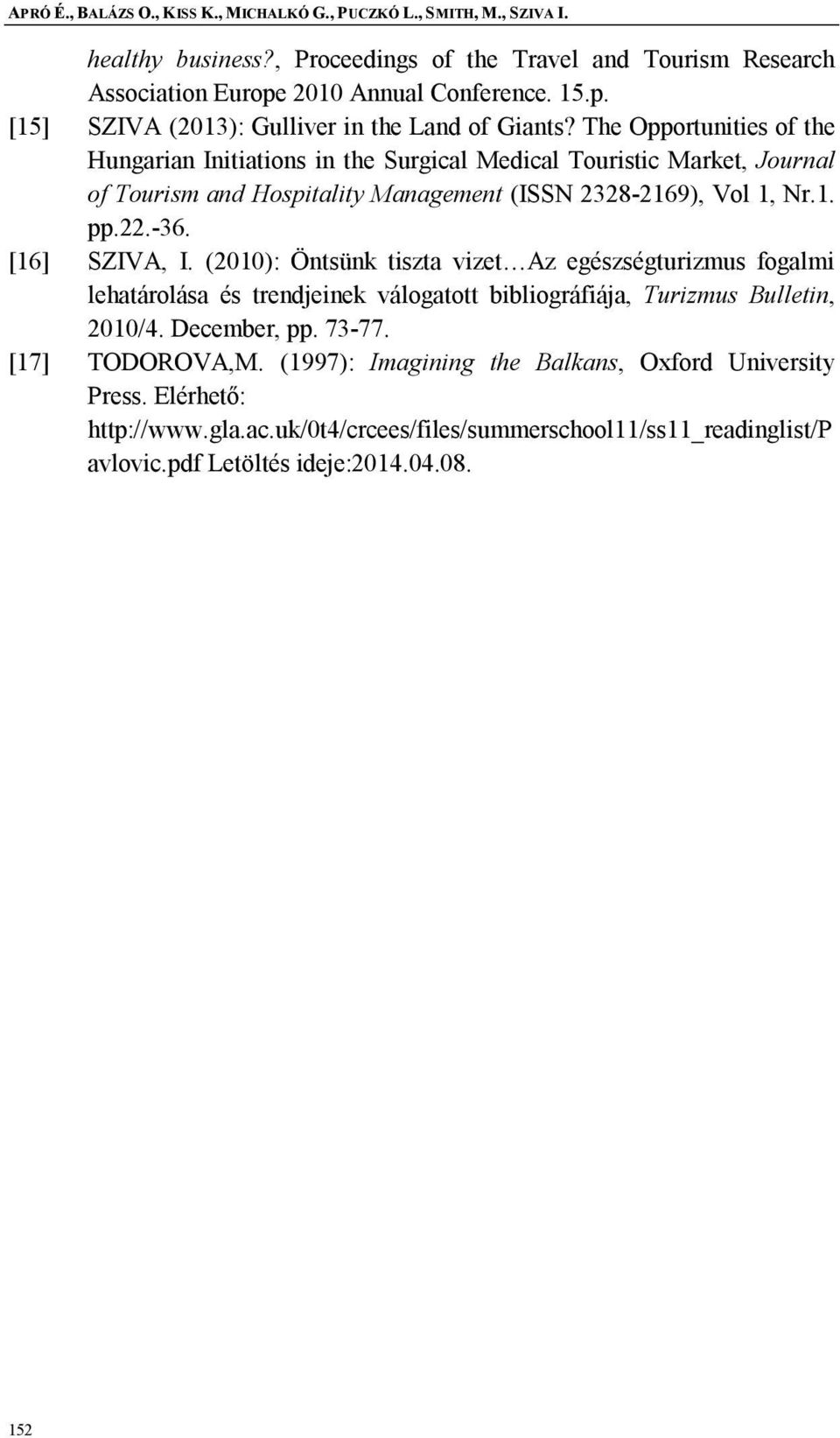 The Opportunities of the Hungarian Initiations in the Surgical Medical Touristic Market, Journal of Tourism and Hospitality Management (ISSN 2328-2169), Vol 1, Nr.1. pp.22.-36. [16] SZIVA, I.
