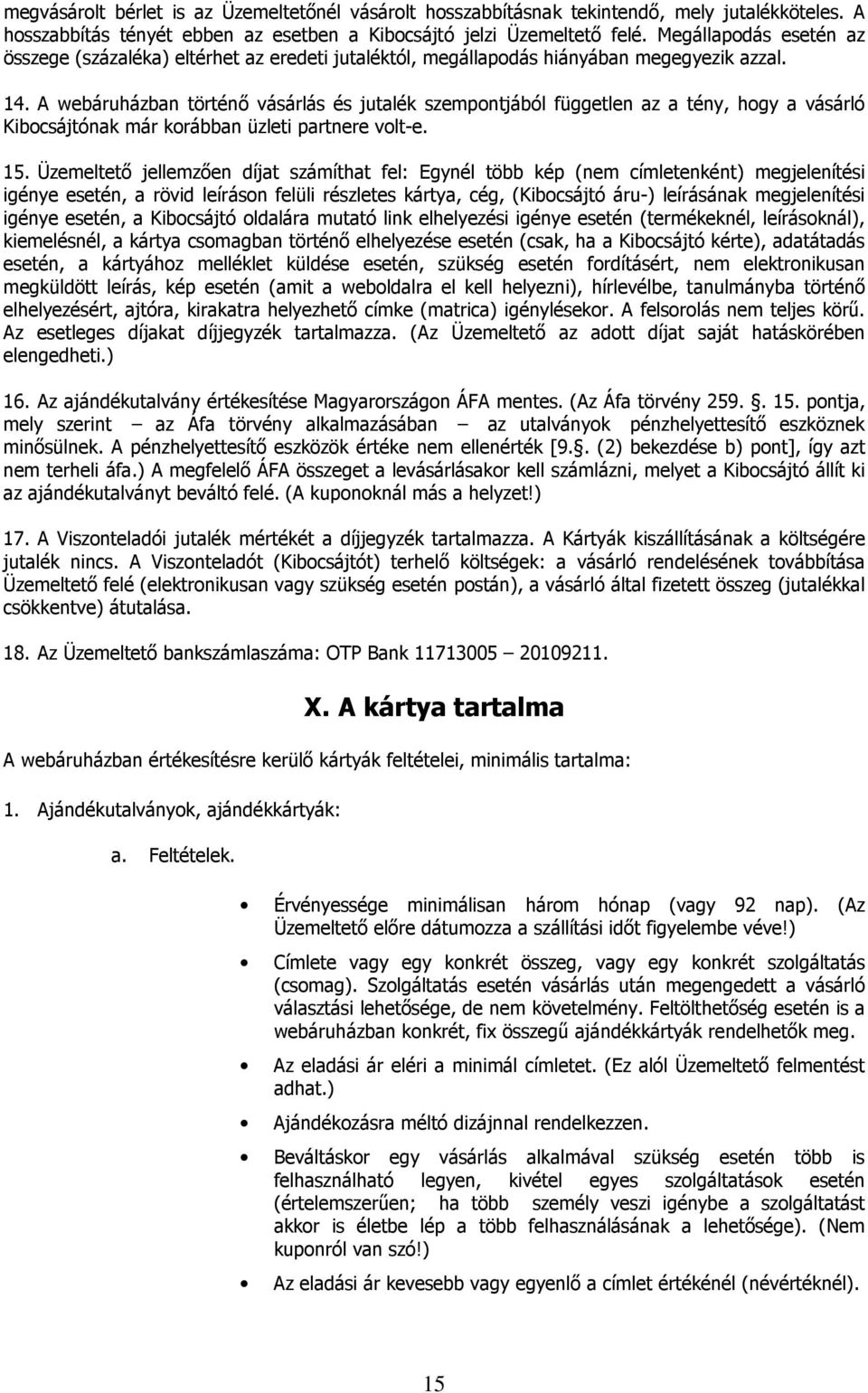 A webáruházban történő vásárlás és jutalék szempontjából független az a tény, hogy a vásárló Kibocsájtónak már korábban üzleti partnere volt-e. 15.