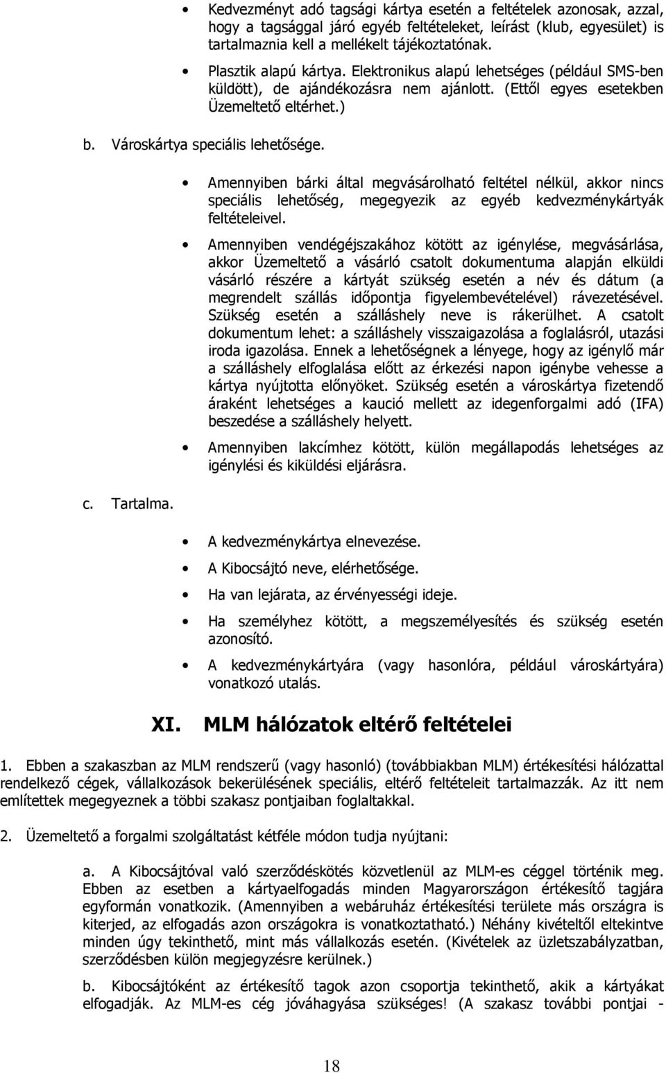 Tartalma. Amennyiben bárki által megvásárolható feltétel nélkül, akkor nincs speciális lehetőség, megegyezik az egyéb kedvezménykártyák feltételeivel.