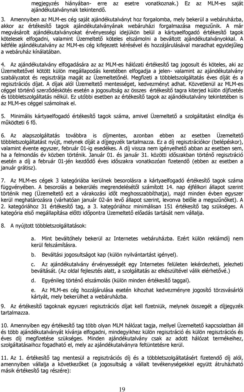 A már megvásárolt ajándékutalványokat érvényességi idejükön belül a kártyaelfogadó értékesítő tagok kötelesek elfogadni, valamint Üzemeltető köteles elszámolni a beváltott ajándékutalványokkal.