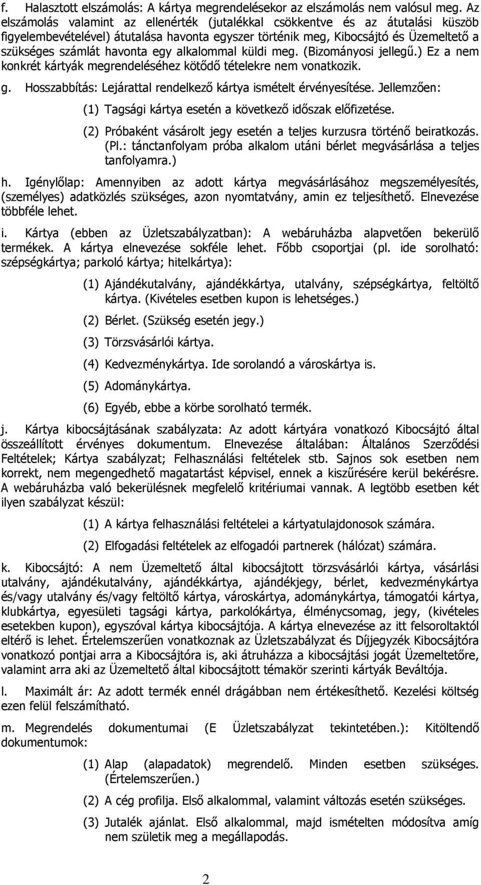 egy alkalommal küldi meg. (Bizományosi jellegű.) Ez a nem konkrét kártyák megrendeléséhez kötődő tételekre nem vonatkozik. g. Hosszabbítás: Lejárattal rendelkező kártya ismételt érvényesítése.