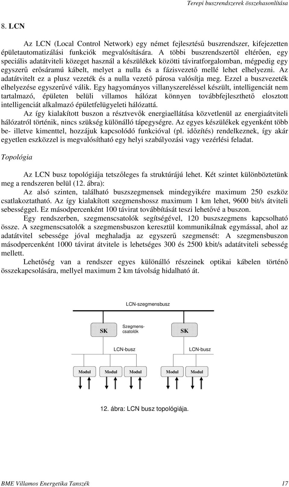 elhelyezni. Az adatátvitelt ez a plusz vezeték és a nulla vezet párosa valósítja meg. Ezzel a buszvezeték elhelyezése egyszervé válik.