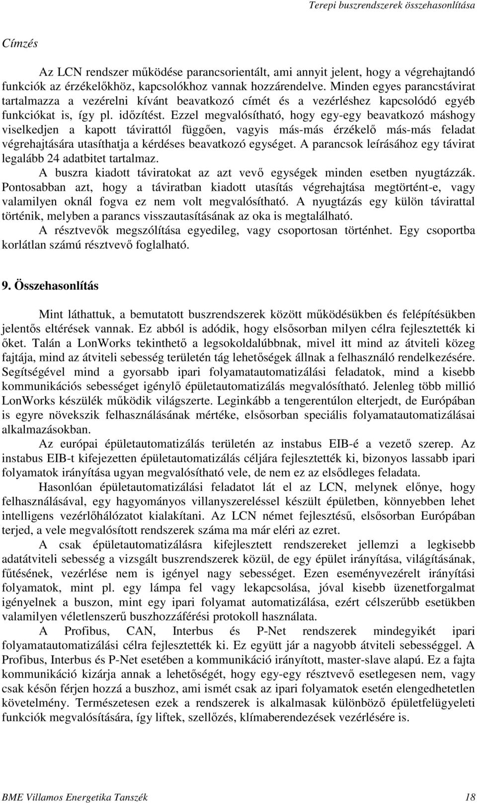 Ezzel megvalósítható, hogy egy-egy beavatkozó máshogy viselkedjen a kapott távirattól függen, vagyis más-más érzékel más-más feladat végrehajtására utasíthatja a kérdéses beavatkozó egységet.