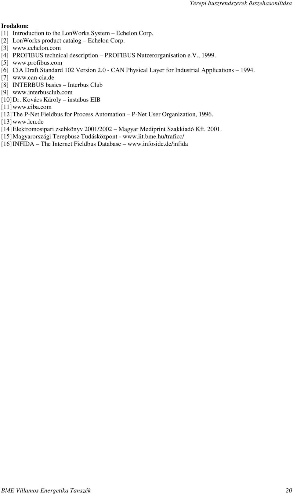 com [10] Dr. Kovács Károly instabus EIB [11] www.eiba.com [12] The P-Net Fieldbus for Process Automation P-Net User Organization, 1996. [13] www.lcn.