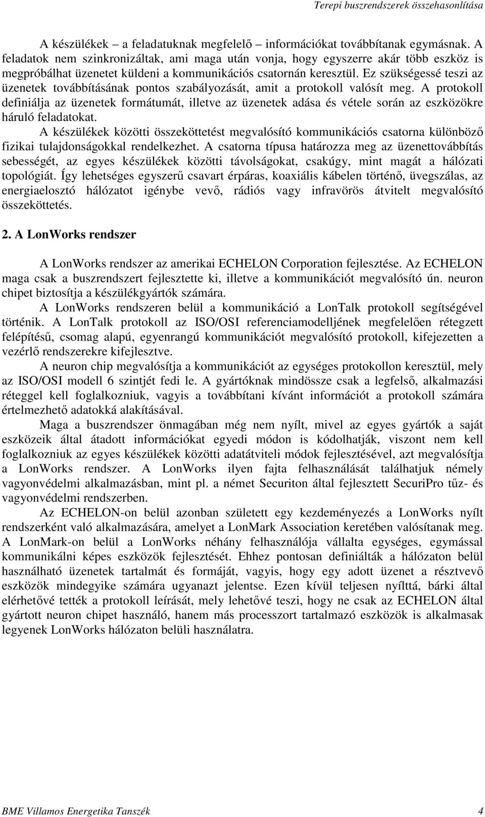 Ez szükségessé teszi az üzenetek továbbításának pontos szabályozását, amit a protokoll valósít meg.