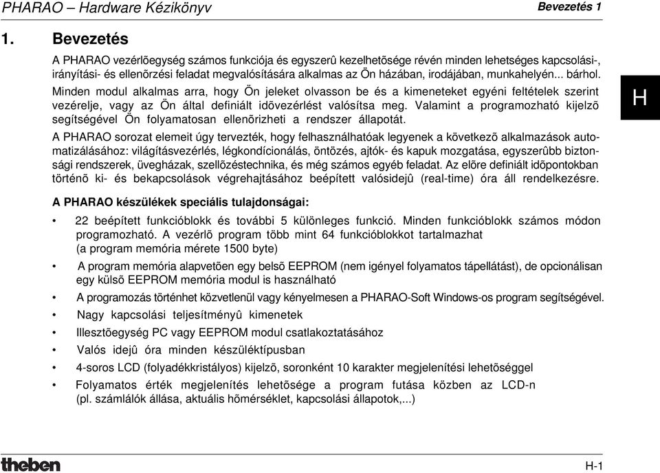 munkahelyén... bárhol. Minden modul alkalmas arra, hogy Ön jeleket olvasson be és a kimeneteket egyéni feltételek szerint vezérelje, vagy az Ön által definiált idõvezérlést valósítsa meg.