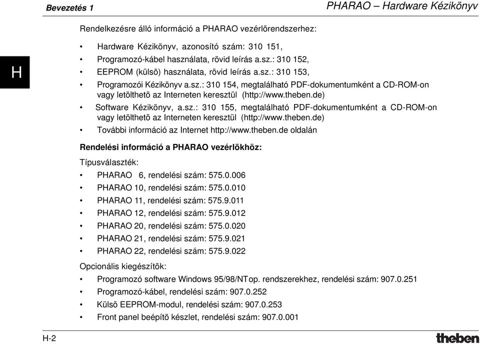 theben.de) További információ az Internet http://www.theben.de oldalán Rendelési információ a PARAO vezérlõkhöz: Típusválaszték: PARAO 6, rendelési szám: 575.0.006 PARAO 10, rendelési szám: 575.0.010 PARAO 11, rendelési szám: 575.