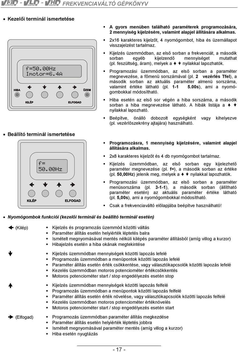 feszültség, áram), melyek a nyilakkal lapozhatók. Programozási üzemmódban, az első sorban a paraméter megnevezése, a főmenü sorszámával (pl.