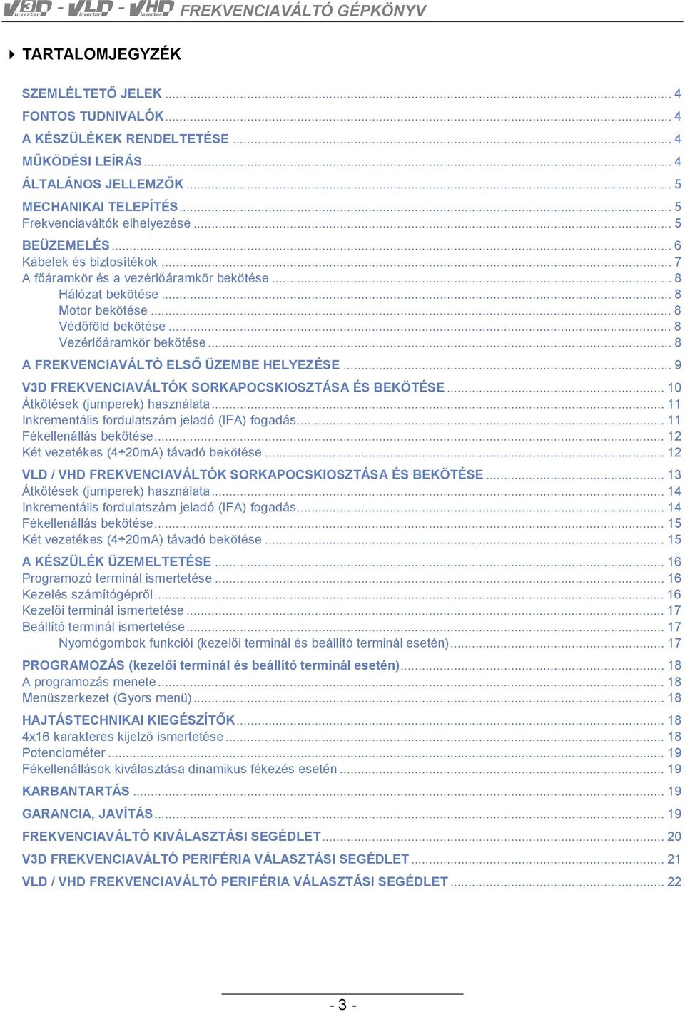 .. 8 A FREKVENCIAVÁLTÓ ELSŐ ÜZEMBE HELYEZÉSE... 9 V3D FREKVENCIAVÁLTÓK SORKAPOCSKIOSZTÁSA ÉS BEKÖTÉSE... 10 Átkötések (jumperek) használata... 11 Inkrementális fordulatszám jeladó (IFA) fogadás.