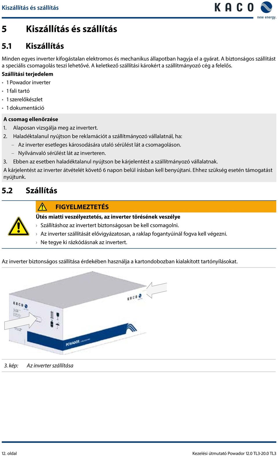 Szállítási terjedelem Powador inverter fali tartó szerelőkészlet dokumentáció A csomag ellenőrzése. Alaposan vizsgálja meg az invertert.