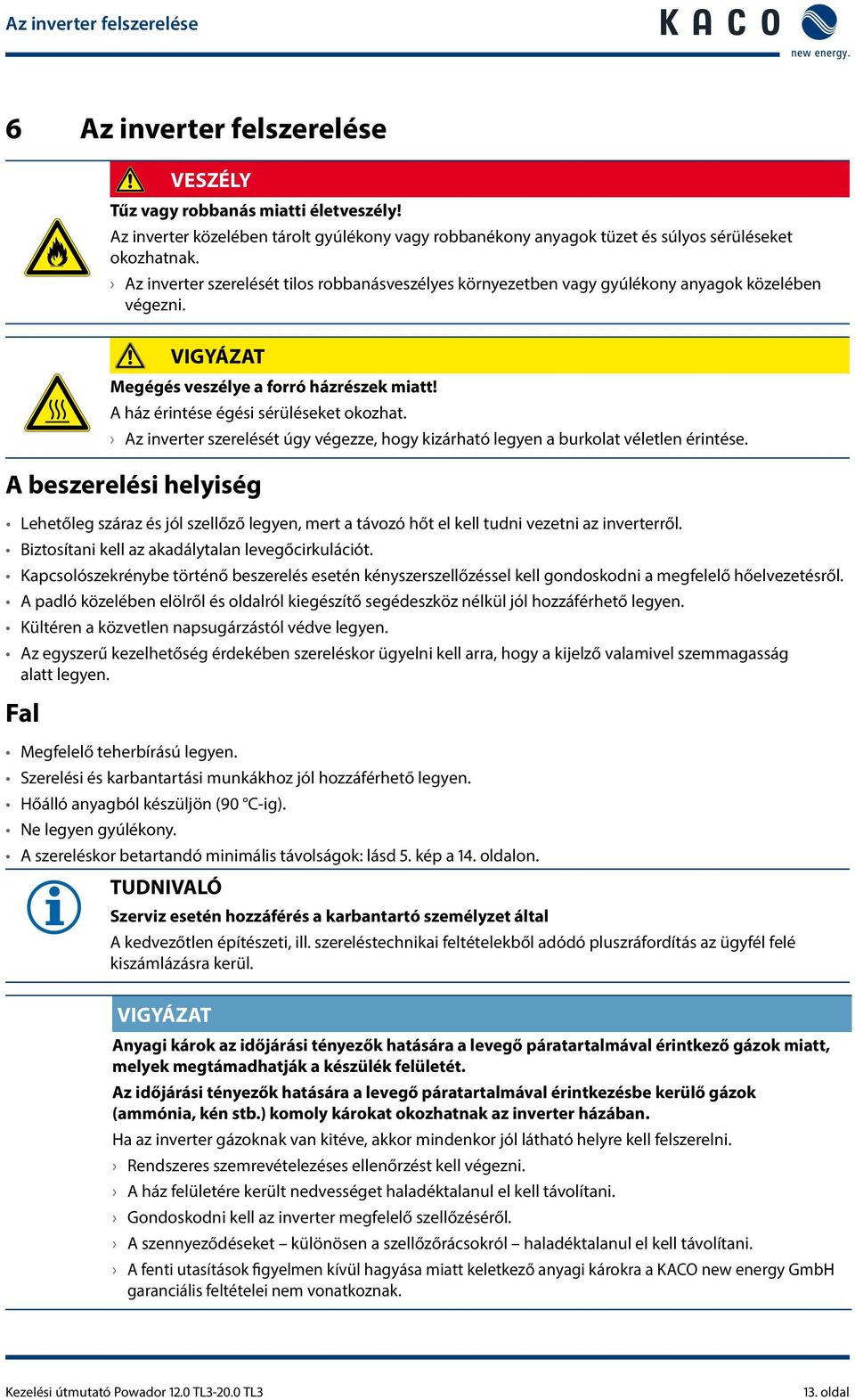 Az inverter szerelését tilos robbanásveszélyes környezetben vagy gyúlékony anyagok közelében végezni. VIGYÁZAT Megégés veszélye a forró házrészek miatt! A ház érintése égési sérüléseket okozhat.