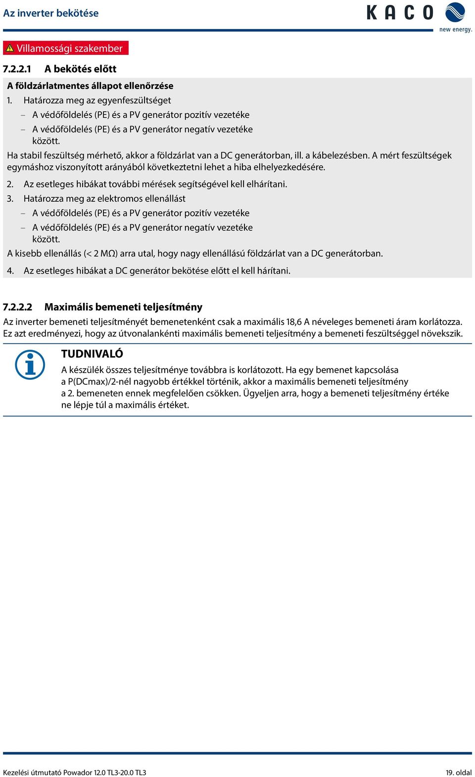 Ha stabil feszültség mérhető, akkor a földzárlat van a DC generátorban, ill. a kábelezésben. A mért feszültségek egymáshoz viszonyított arányából következtetni lehet a hiba elhelyezkedésére.