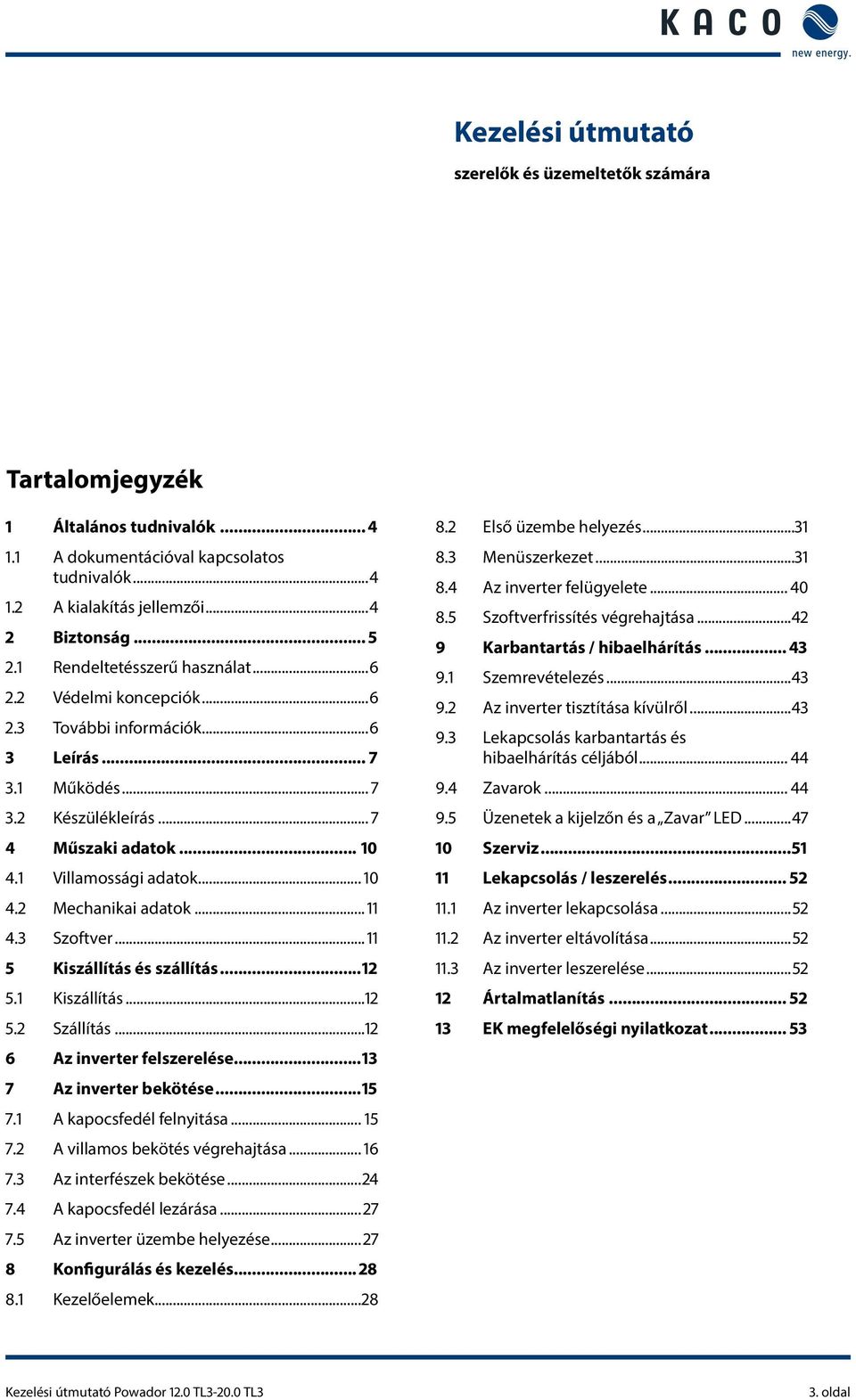 .. 5 Kiszállítás és szállítás... 5. Kiszállítás... 5. Szállítás... 6 Az inverter felszerelése... 7 Az inverter bekötése...5 7. A kapocsfedél felnyitása... 5 7. A villamos bekötés végrehajtása... 6 7.