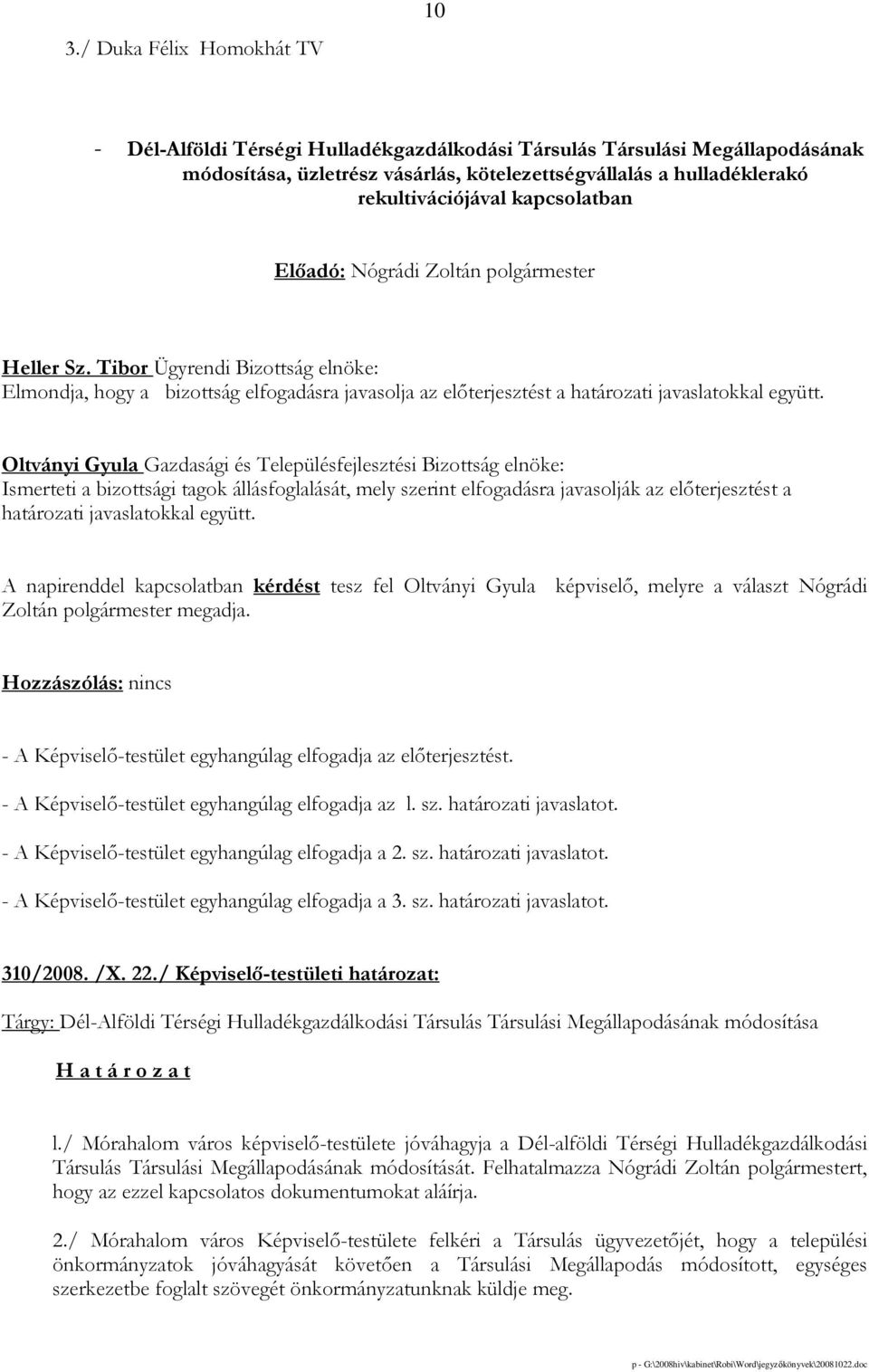 Oltványi Gyula Gazdasági és Településfejlesztési Bizottság elnöke: Ismerteti a bizottsági tagok állásfoglalását, mely szerint elfogadásra javasolják az elıterjesztést a határozati javaslatokkal