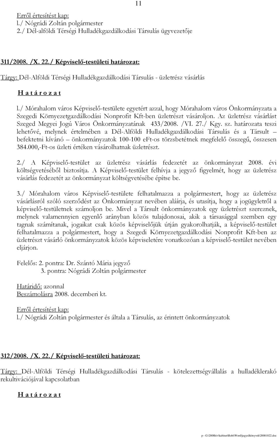 / Mórahalom város Képviselı-testülete egyetért azzal, hogy Mórahalom város Önkormányzata a Szegedi Környezetgazdálkodási Nonprofit Kft-ben üzletrészt vásároljon.