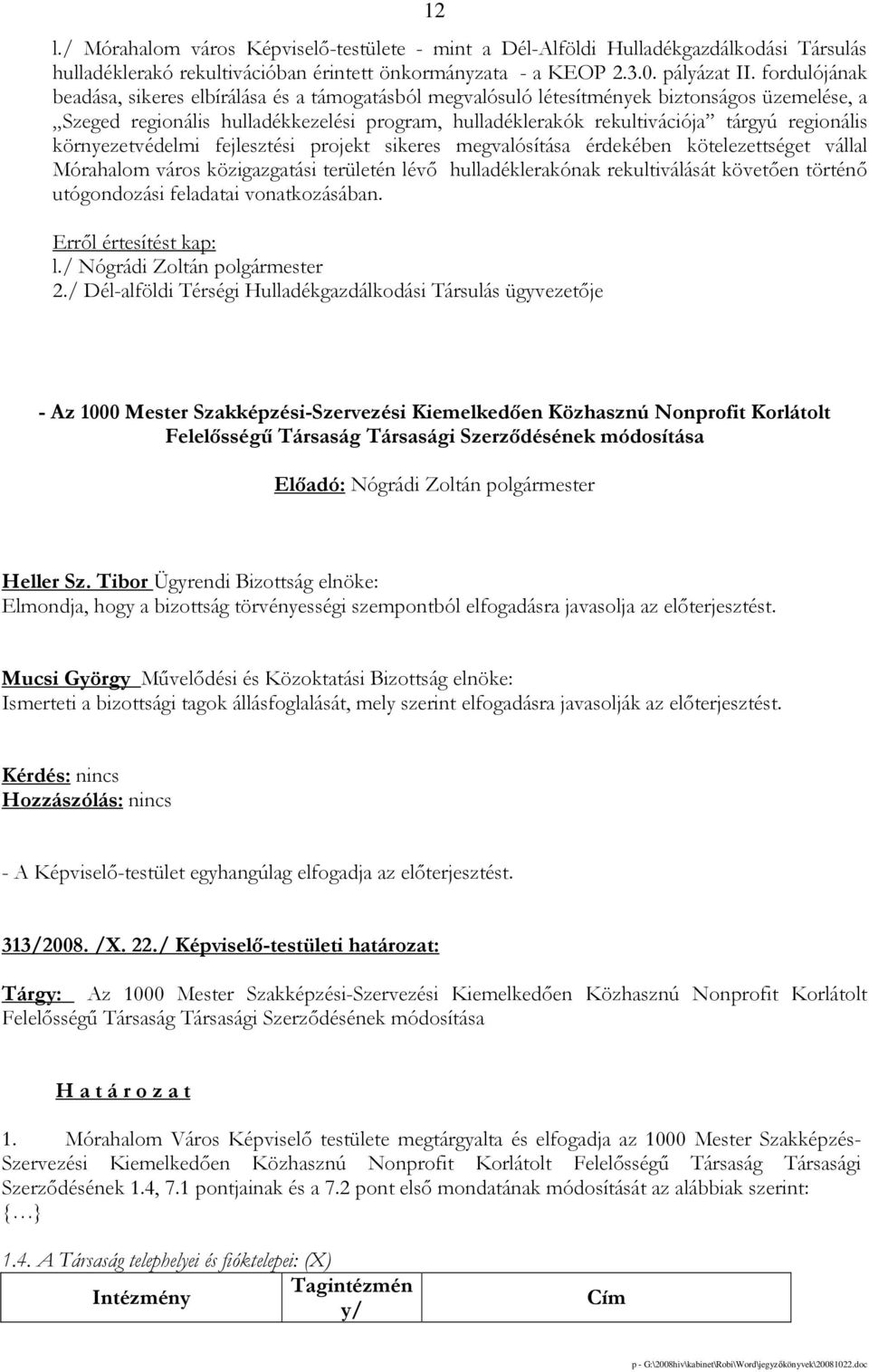 regionális környezetvédelmi fejlesztési projekt sikeres megvalósítása érdekében kötelezettséget vállal Mórahalom város közigazgatási területén lévı hulladéklerakónak rekultiválását követıen történı