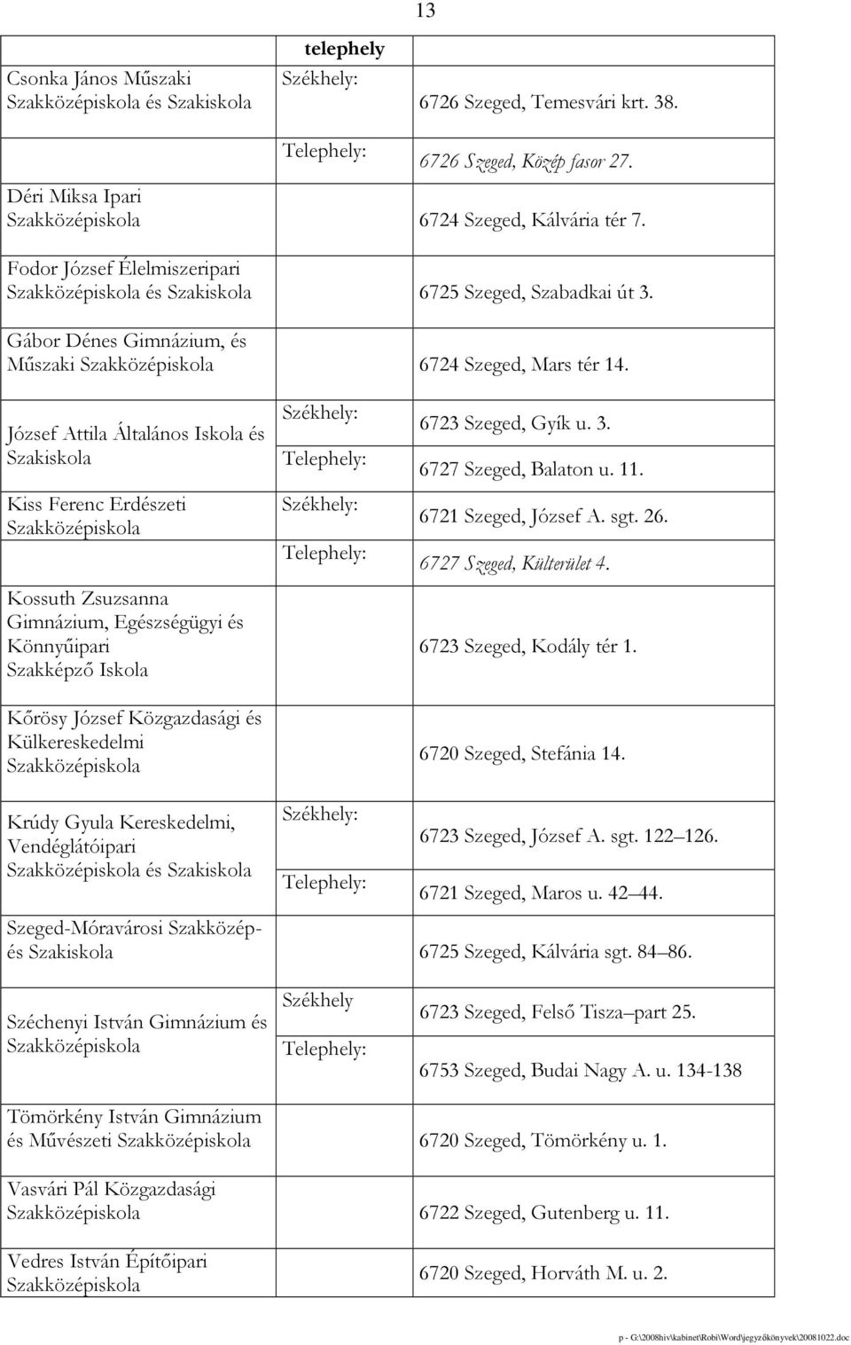 József Attila Általános Iskola és Szakiskola Kiss Ferenc Erdészeti Szakközépiskola Kossuth Zsuzsanna Gimnázium, Egészségügyi és Könnyőipari Szakképzı Iskola Székhely: Székhely: 6723 Szeged, Gyík u. 3.