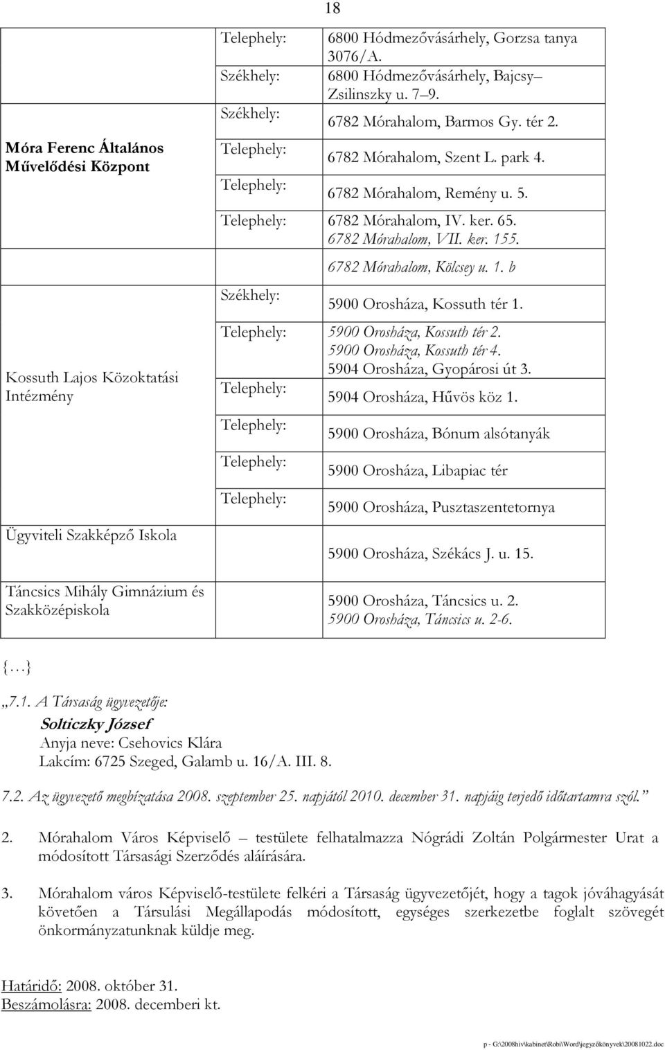 6782 Mórahalom, VII. ker. 155. Székhely: 6782 Mórahalom, Kölcsey u. 1. b 5900 Orosháza, Kossuth tér 1. 5900 Orosháza, Kossuth tér 2. 5900 Orosháza, Kossuth tér 4. 5904 Orosháza, Gyopárosi út 3.