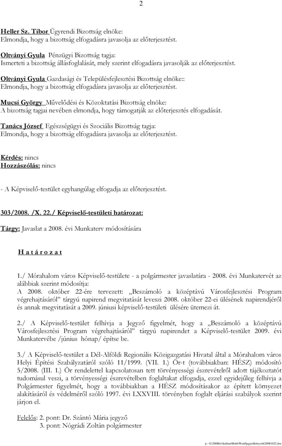 Oltványi Gyula Gazdasági és Településfejlesztési Bizottság elnöke:: Elmondja, hogy a bizottság elfogadásra javasolja az elıterjesztést.