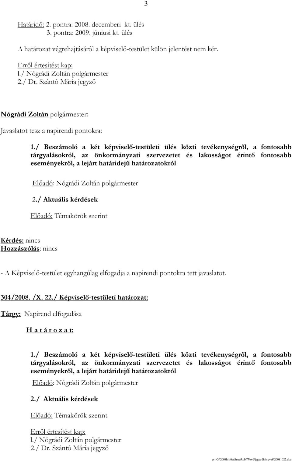 / Beszámoló a két képviselı-testületi ülés közti tevékenységrıl, a fontosabb tárgyalásokról, az önkormányzati szervezetet és lakosságot érintı fontosabb eseményekrıl, a lejárt határidejő