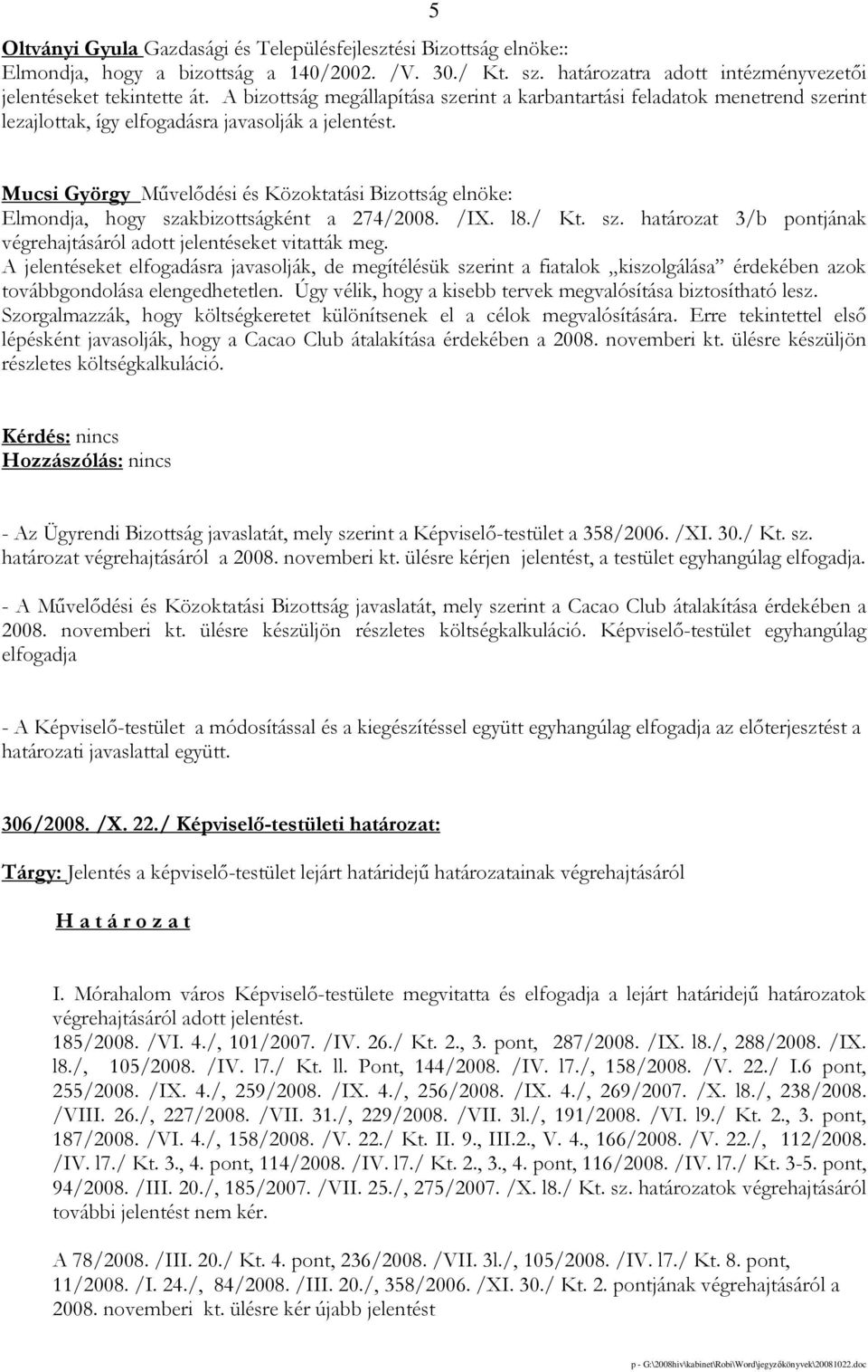 Mucsi György Mővelıdési és Közoktatási Bizottság elnöke: Elmondja, hogy szakbizottságként a 274/2008. /IX. l8./ Kt. sz. határozat 3/b pontjának végrehajtásáról adott jelentéseket vitatták meg.