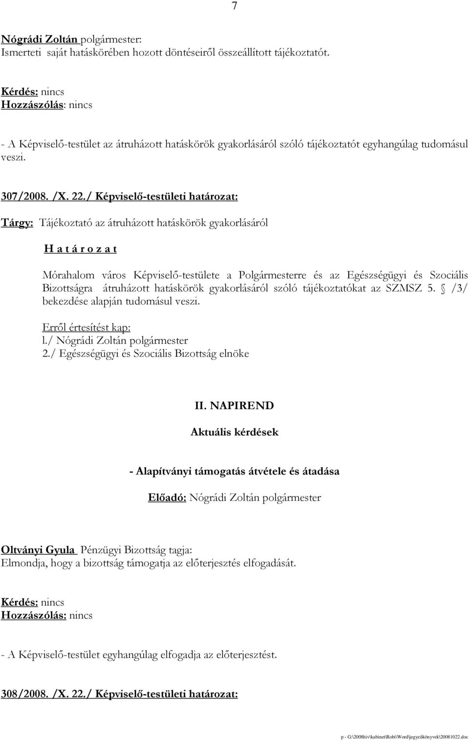 / Képviselı-testületi határozat: Tárgy: Tájékoztató az átruházott hatáskörök gyakorlásáról Mórahalom város Képviselı-testülete a Polgármesterre és az Egészségügyi és Szociális Bizottságra átruházott