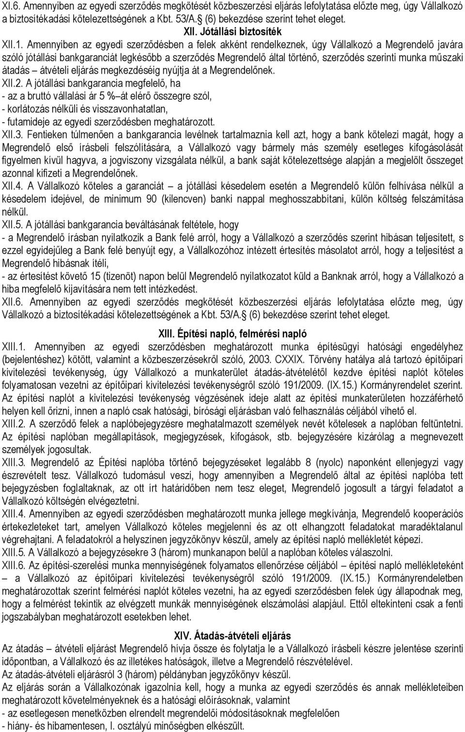 Amennyiben az egyedi szerződésben a felek akként rendelkeznek, úgy Vállalkozó a Megrendelő javára szóló jótállási bankgaranciát legkésőbb a szerződés Megrendelő által történő, szerződés szerinti