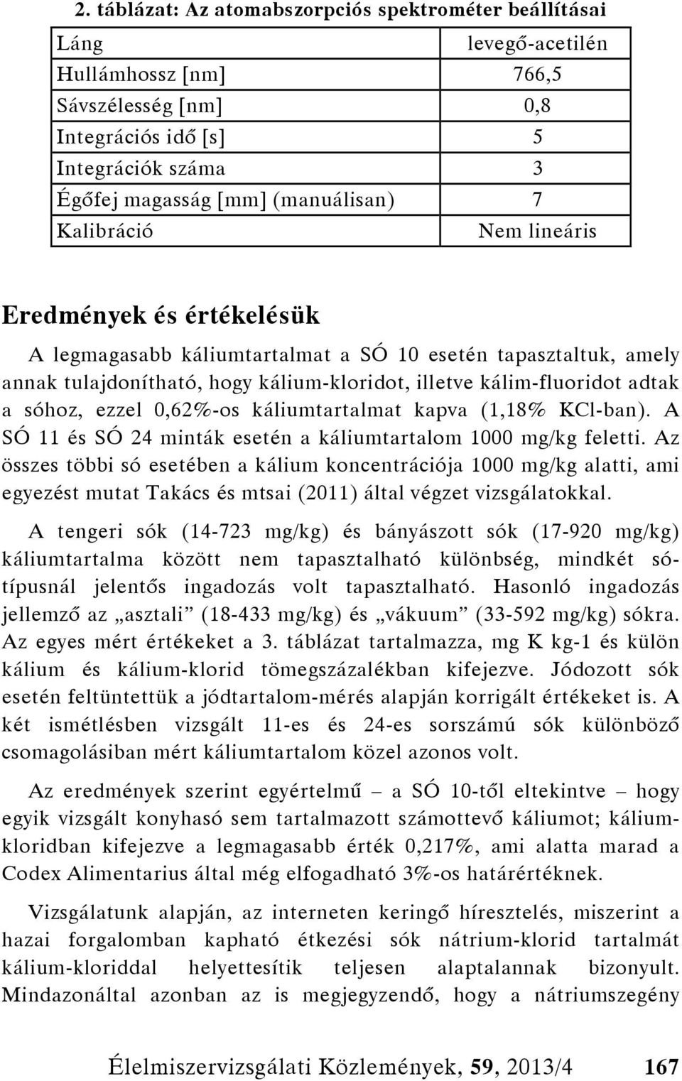 ezzel 0,62%-os káliumtartalmat kapva (1,18% KCl-ban). A SÓ 11 és SÓ 24 minták esetén a káliumtartalom 1000 mg/kg feletti.