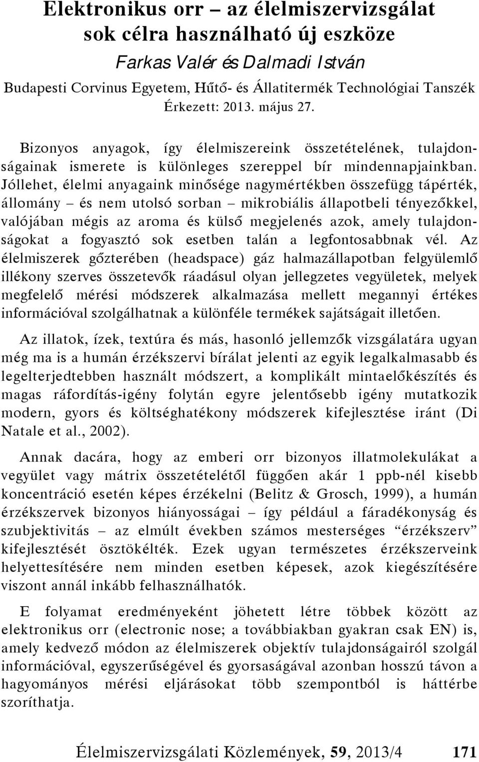 Jóllehet, élelmi anyagaink minősége nagymértékben összefügg tápérték, állomány és nem utolsó sorban mikrobiális állapotbeli tényezőkkel, valójában mégis az aroma és külső megjelenés azok, amely