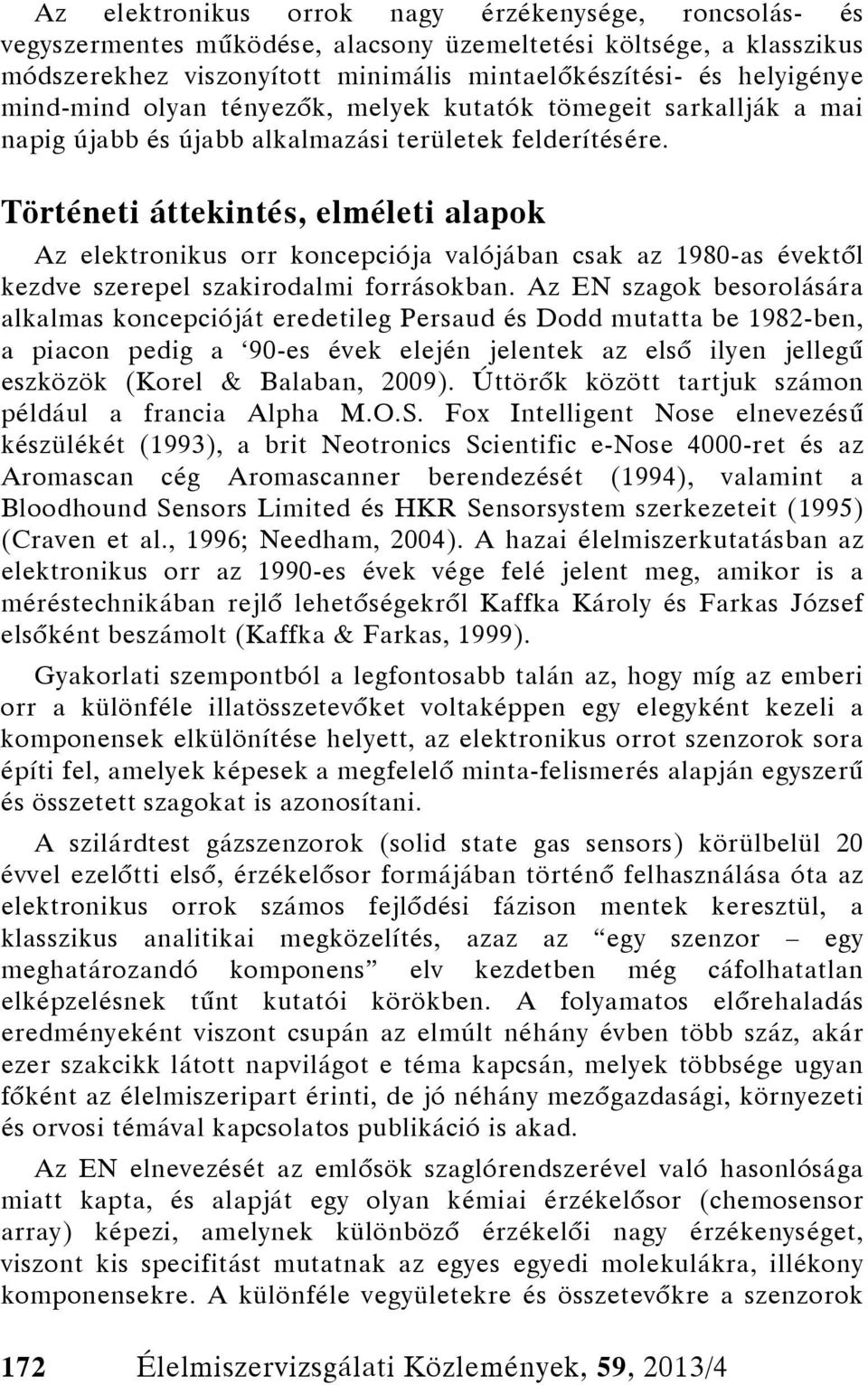 Történeti áttekintés, elméleti alapok Az elektronikus orr koncepciója valójában csak az 1980-as évektől kezdve szerepel szakirodalmi forrásokban.