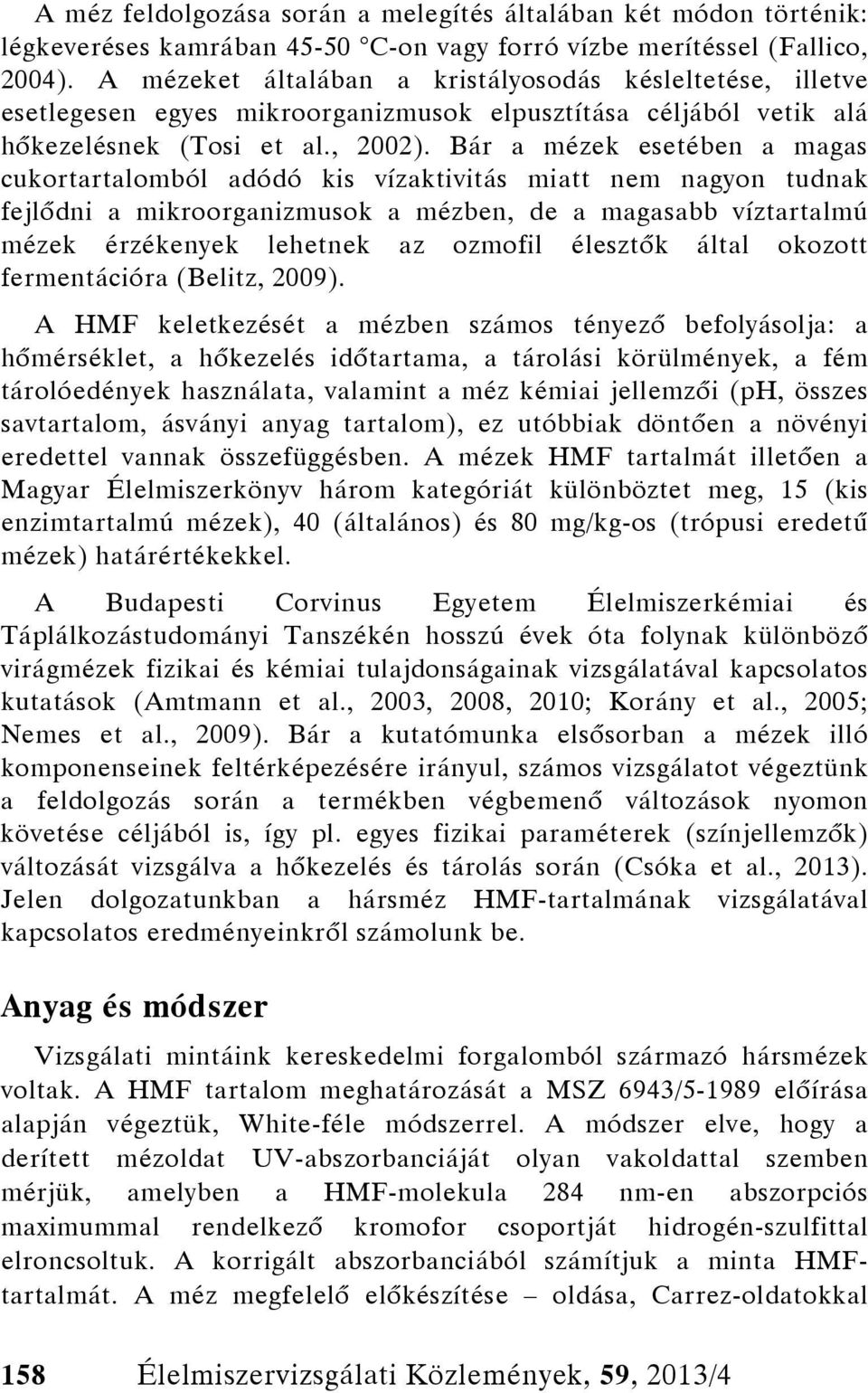 Bár a mézek esetében a magas cukortartalomból adódó kis vízaktivitás miatt nem nagyon tudnak fejlődni a mikroorganizmusok a mézben, de a magasabb víztartalmú mézek érzékenyek lehetnek az ozmofil