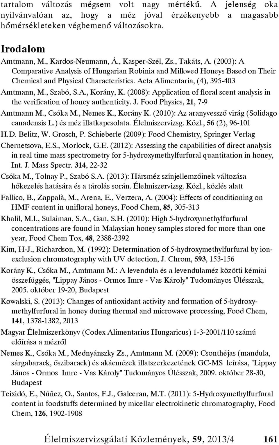 , Szabó, S.A., Korány, K. (2008): Application of floral scent analysis in the verification of honey authenticity. J. Food Physics, 21, 7-9 Amtmann M., Csóka M., Nemes K., Korány K.