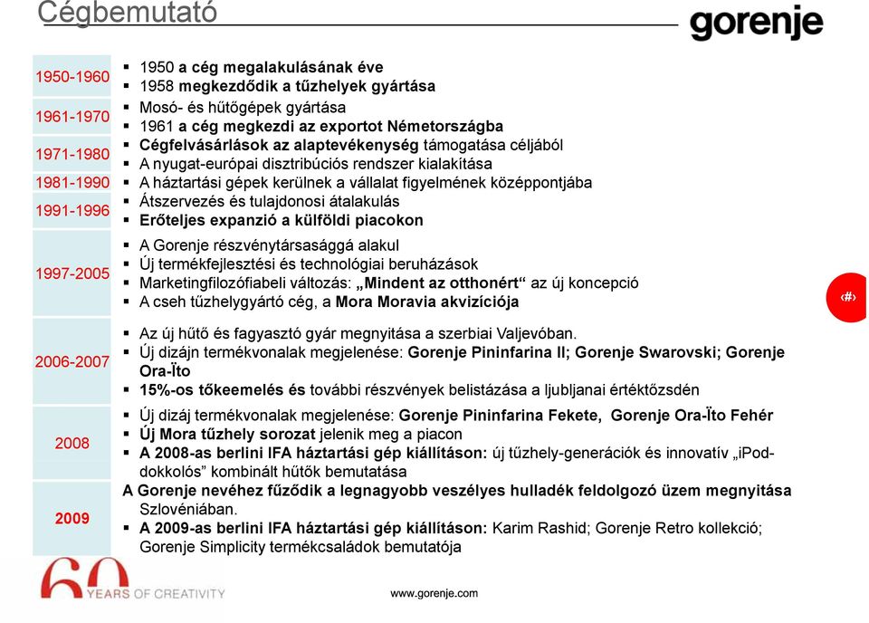 átalakulás 1991-1996 Erőteljes expanzió a külföldi piacokon 1997-2005 A Gorenje részvénytársasággá alakul Új termékfejlesztési és technológiai beruházások Marketingfilozófiabeli változás: Mindent az