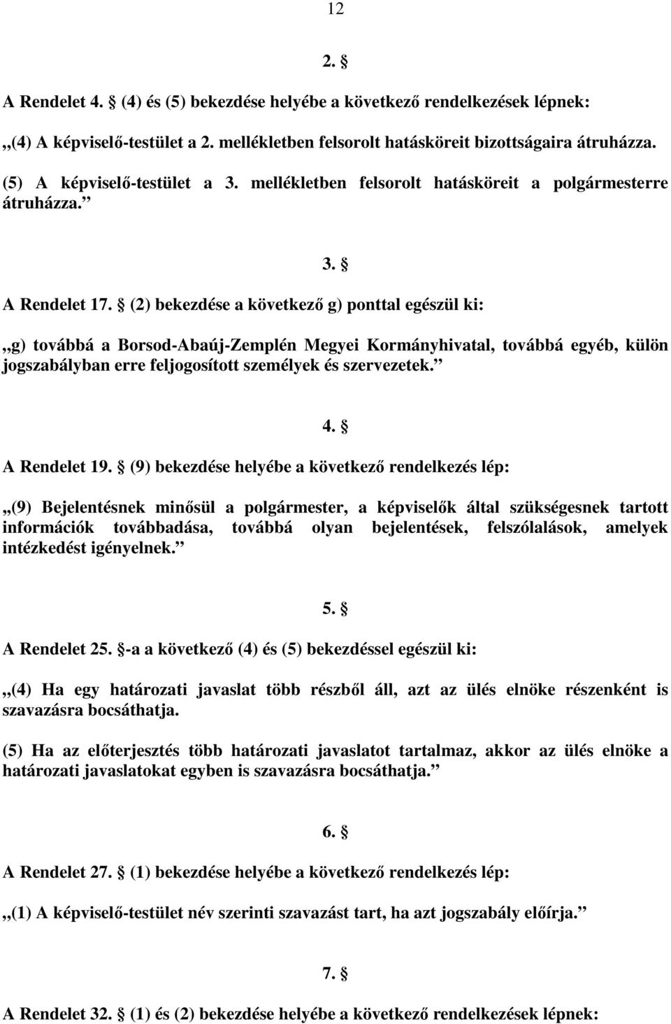 (2) bekezdése a következı g) ponttal egészül ki: g) továbbá a Borsod-Abaúj-Zemplén Megyei Kormányhivatal, továbbá egyéb, külön jogszabályban erre feljogosított személyek és szervezetek. 4.