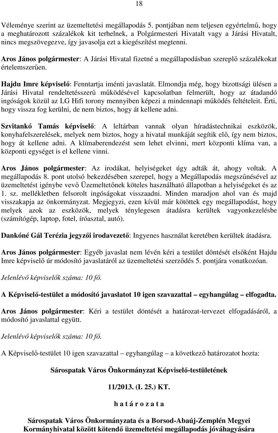 Aros János polgármester: A Járási Hivatal fizetné a megállapodásban szereplı százalékokat értelemszerően. Hajdu Imre képviselı: Fenntartja iménti javaslatát.