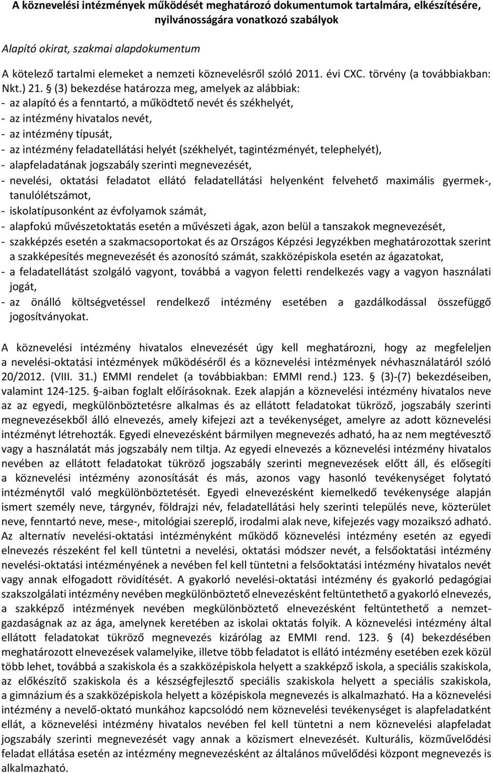 (3) bekezdése határozza meg, amelyek az alábbiak: - az alapító és a fenntartó, a működtető nevét és székhelyét, - az intézmény hivatalos nevét, - az intézmény típusát, - az intézmény feladatellátási