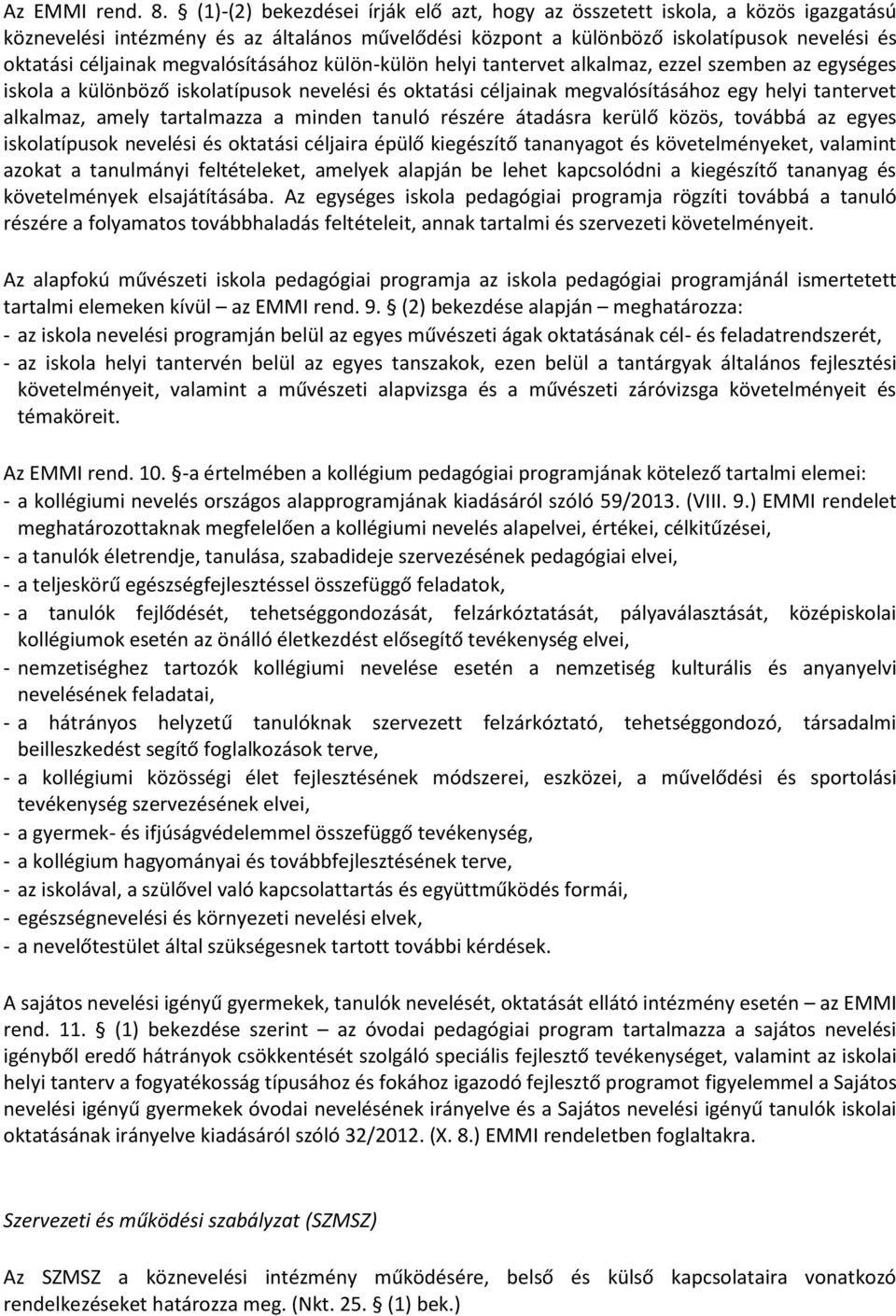 megvalósításához külön-külön helyi tantervet alkalmaz, ezzel szemben az egységes iskola a különböző iskolatípusok nevelési és oktatási céljainak megvalósításához egy helyi tantervet alkalmaz, amely