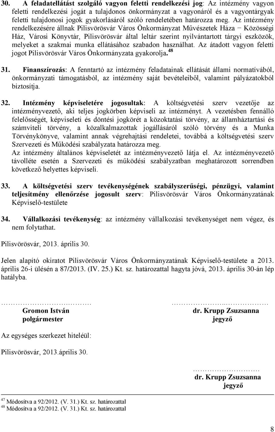 Az intézmény rendelkezésére állnak Pilisvörösvár Város Önkormányzat Művészetek Háza Közösségi Ház, Városi Könyvtár, Pilisvörösvár által leltár szerint nyilvántartott tárgyi eszközök, melyeket a